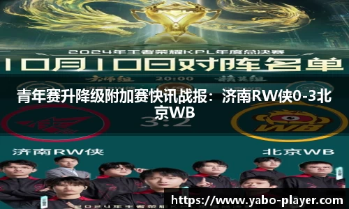 青年赛升降级附加赛快讯战报：济南RW侠0-3北京WB